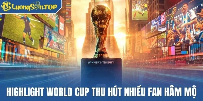 Highlight World Cup thu hút nhiều fan hâm mộ