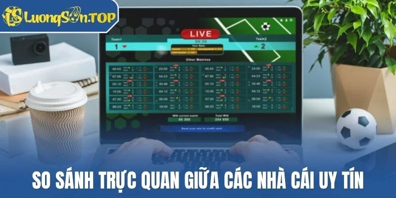 So sánh trực quan giữa các nhà cái uy tín