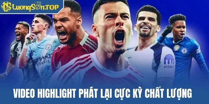Video Highlight phát lại cực kỳ chất lượng
