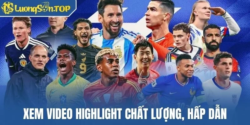 Xem video highlight chất lượng, hấp dẫn