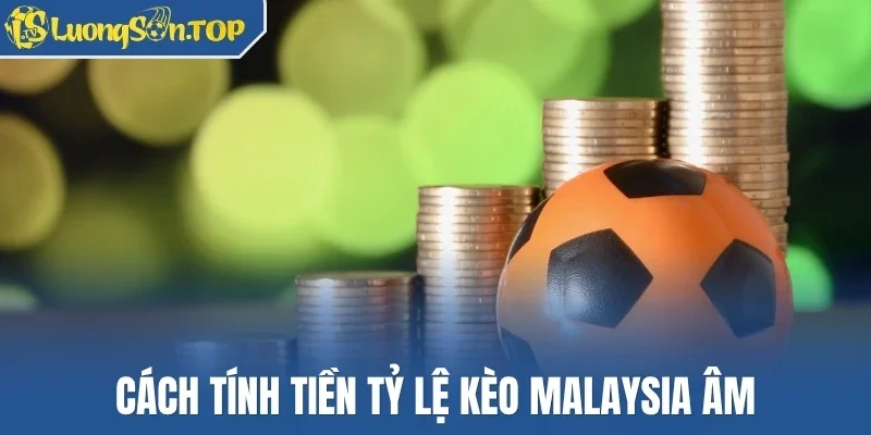 Cách tính tiền tỷ lệ kèo Malaysia âm
