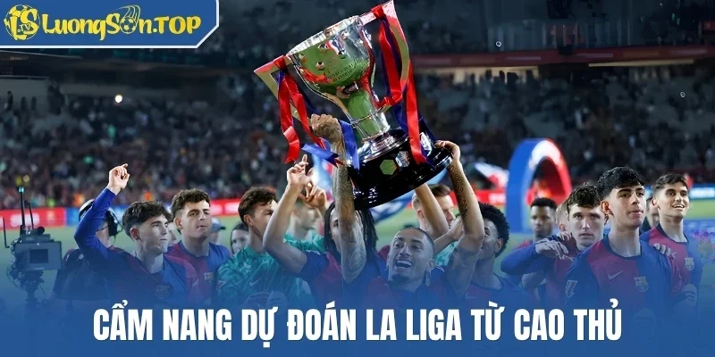 Cẩm nang dự đoán La Liga từ cao thủ
