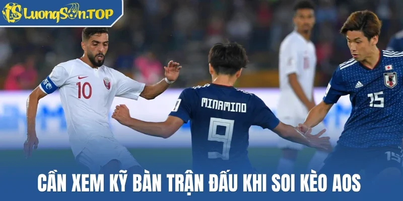 Cần xem kỹ bàn trận đấu khi soi kèo AOS