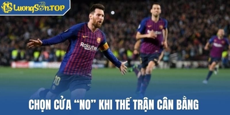 Chọn cửa “NO” khi thế trận cân bằng