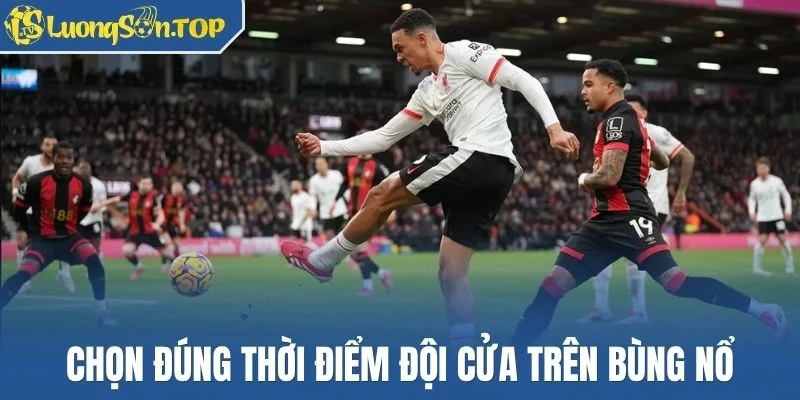 Chọn đúng thời điểm đội cửa trên bùng nổ