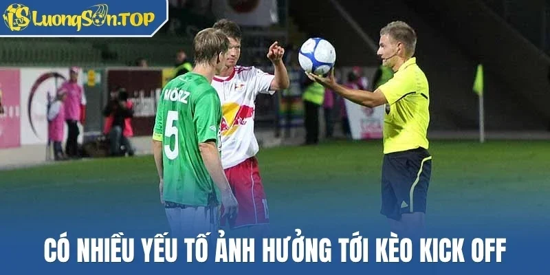 Có nhiều yếu tố ảnh hưởng tới kèo kick off