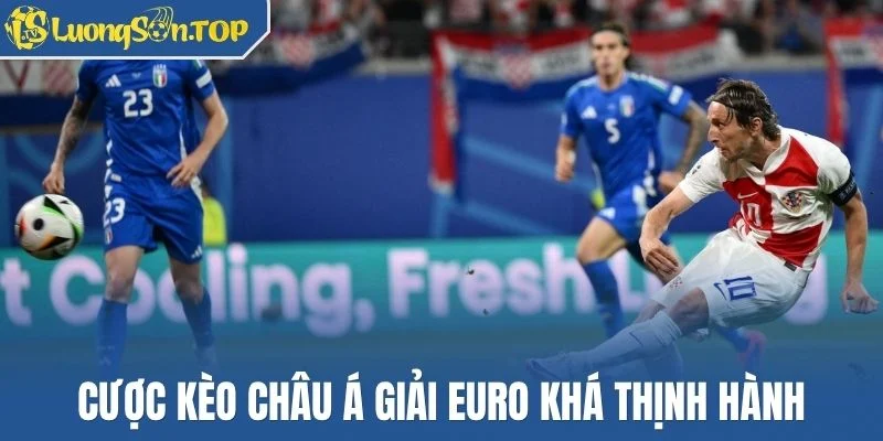 Cược kèo châu Á giải Euro khá thịnh hành