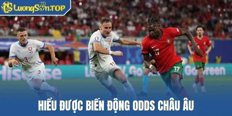 Hiểu được biến động odds châu Âu
