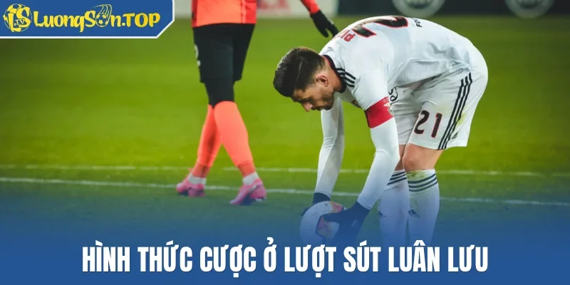 Hình thức cược ở lượt sút luân lưu