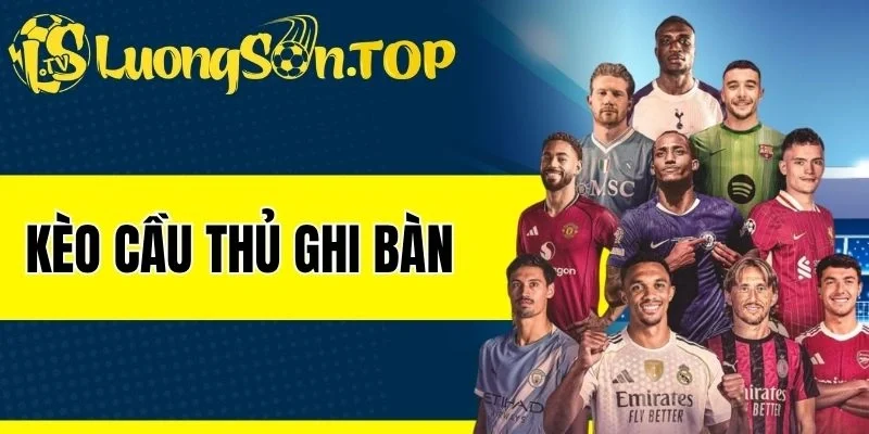 Kèo Cầu Thủ Ghi Bàn - Dễ Chơi, Tiền Thưởng Siêu Độc Đáo