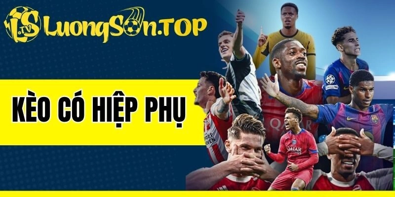 Kèo Có Hiệp Phụ - Cách Dự Đoán Đúng Cửa Thắng, Ôm Lợi Lớn 