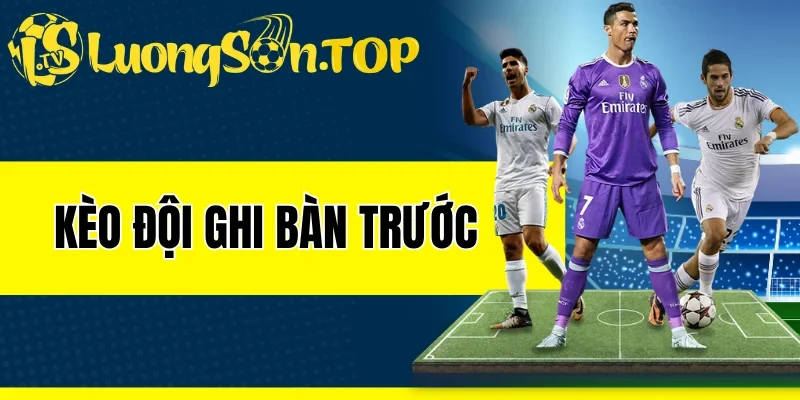 Kèo Đội Ghi Bàn Trước - Đánh Nhanh Thắng Lớn Cùng Chuyên Gia