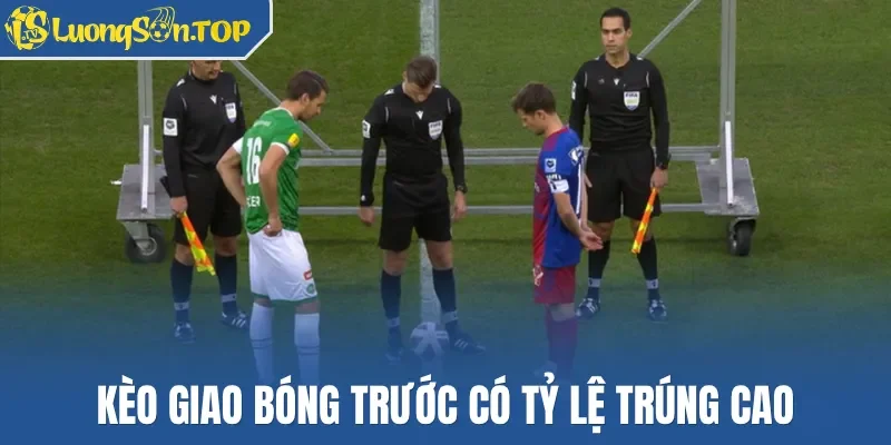 Kèo giao bóng trước khá tỷ lệ trúng cao