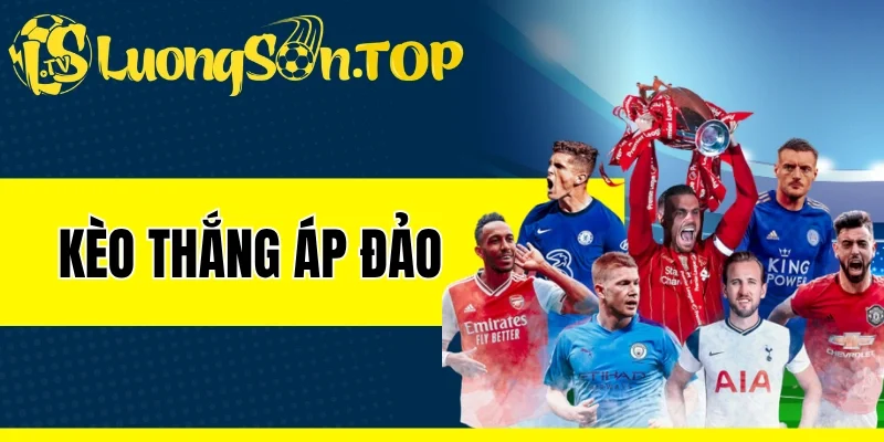 Kèo Thắng Áp Đảo - Nhận Định Theo Góc Nhìn Chuyên Gia