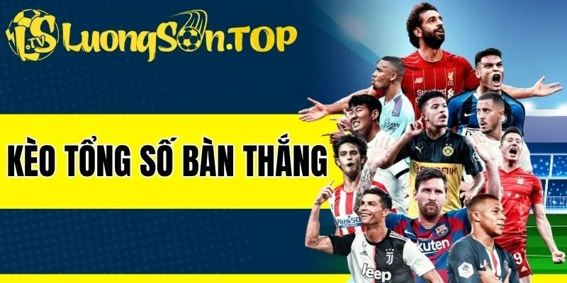 Kèo Tổng Số Bàn Thắng - Luật Cược Và Chú Ý Khi Chốt Kèo