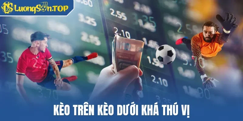 Kèo trên kèo dưới khá thú vị