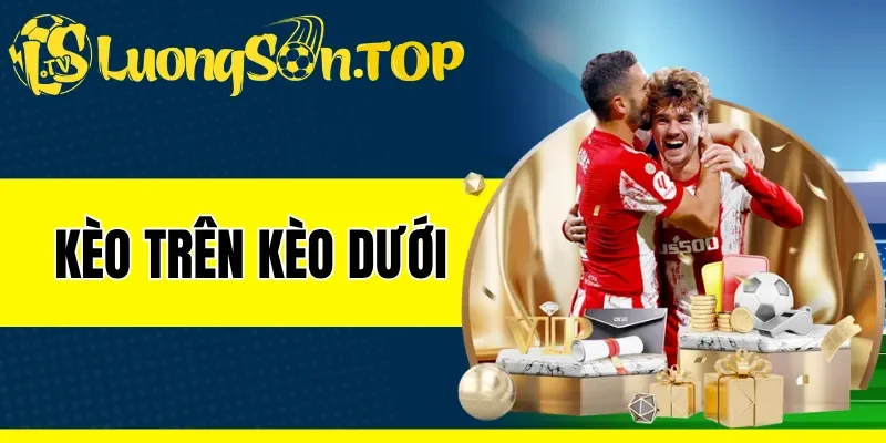 Kèo Trên Kèo Dưới - Thủ Thuật Chốt Kèo Thơm Mỗi Trận
