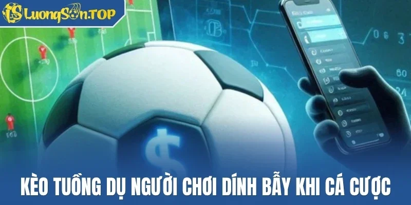 Kèo tuồng người chơi dính bẫy khi cá cược