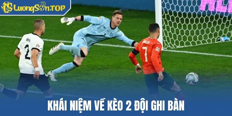 Khái niệm về kèo 2 đội ghi bàn