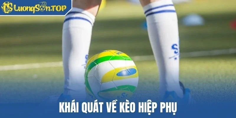 Khái quát về kèo hiệp phụ