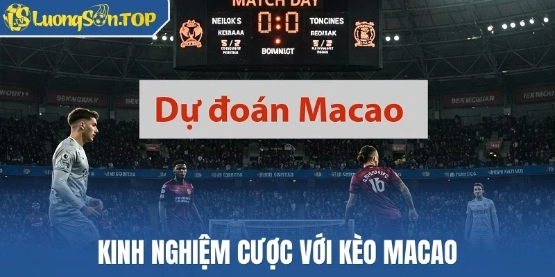 Kinh nghiệm cược với kèo Macao