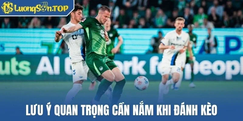 Lưu ý quan trọng cần nắm khi đánh kèo