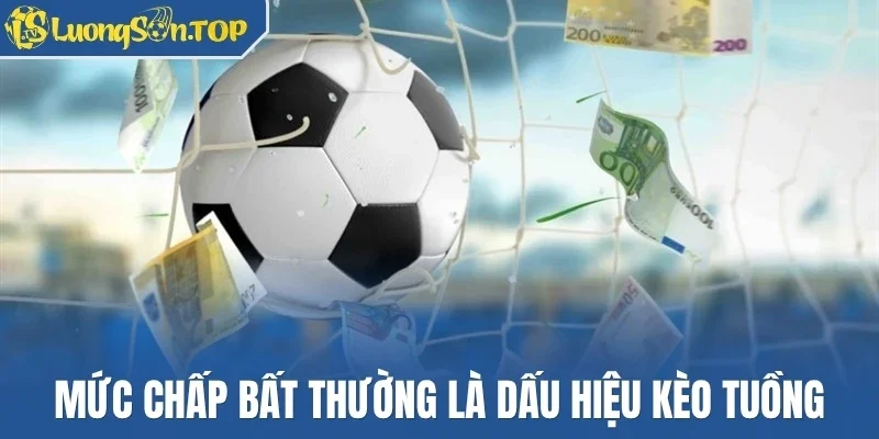 Mức chấp bất thường là dấu hiệu kèo tuồng