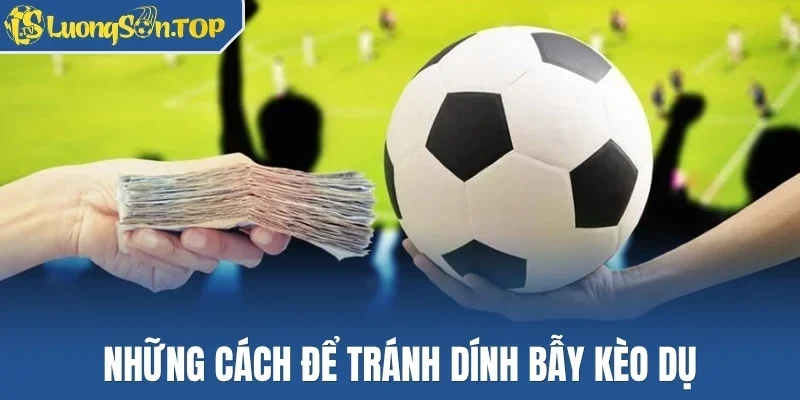 Những cách để tránh dính bẫy kèo dụ