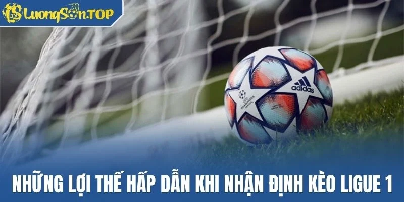 Những lợi thế hấp dẫn khi nhận định kèo Ligue 1