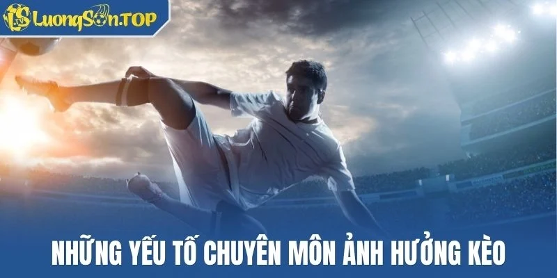 Những yếu tố chuyên môn ảnh hưởng kèo