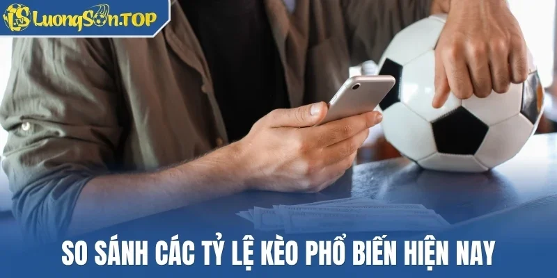 So sánh các tỷ lệ kèo phổ biến hiện nay