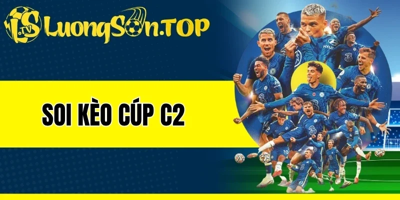 Soi Kèo Cúp C2 - Nhận Định Chuẩn Xác Nhất Từ Cao Thủ