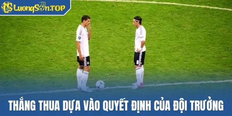 Thắng thua phụ thuộc vào quyết định đội trưởng