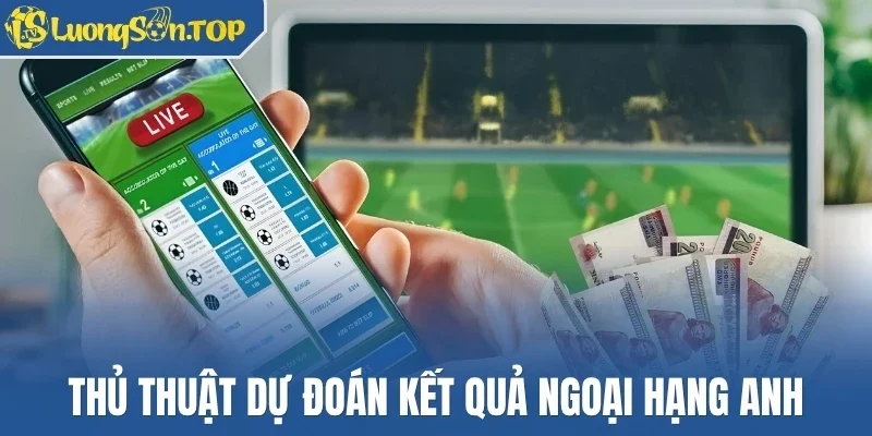 Thủ thuật dự đoán kết quả Ngoại hạng Anh