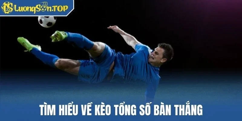 Tìm hiểu về kèo tổng số bàn thắng