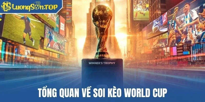 Tổng quan về soi kèo World Cup