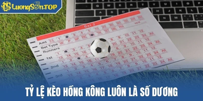 Tỷ lệ kèo Hồng Kông luôn là số dương