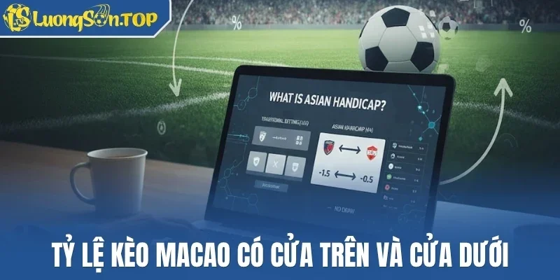 Tỷ lệ kèo Macao có cửa trên và cửa dưới