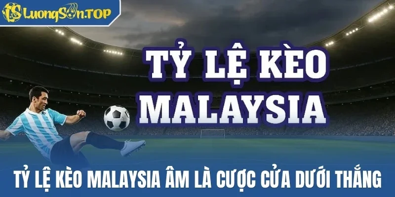 Tỷ lệ kèo Malaysia âm là cược cửa dưới thắng