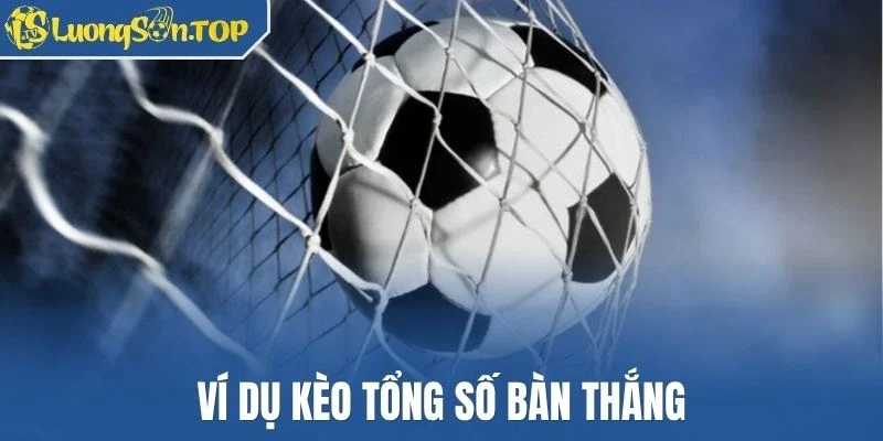 Ví dụ kèo tổng số bàn thắng